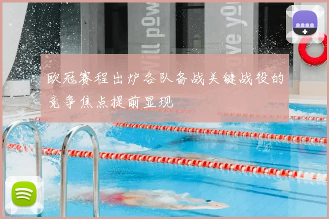 欧冠赛程出炉各队备战关键战役的竞争焦点提前显现