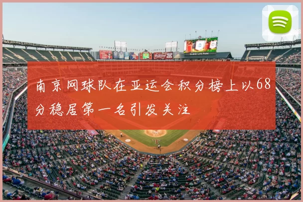南京网球队在亚运会积分榜上以68分稳居第一名引发关注