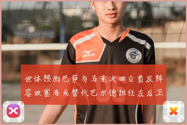 世体预测巴萨与马竞次回合首发阵容坎塞洛或替代巴尔德担任左后卫
