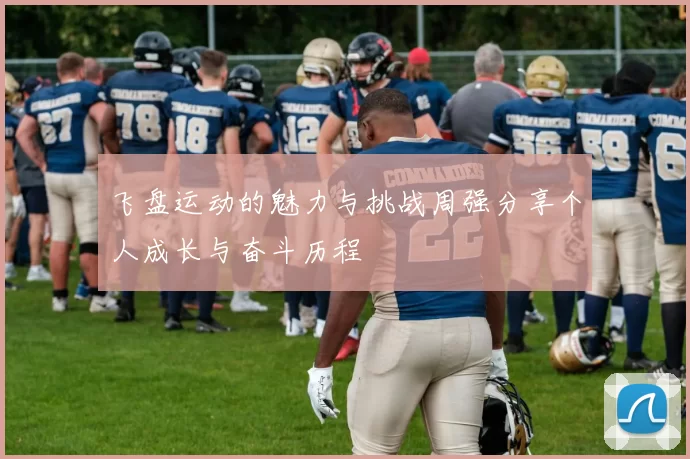 飞盘运动的魅力与挑战周强分享个人成长与奋斗历程