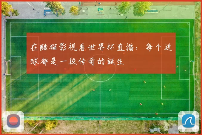 在酷猫影视看世界杯直播,每个进球都是一段传奇的诞生