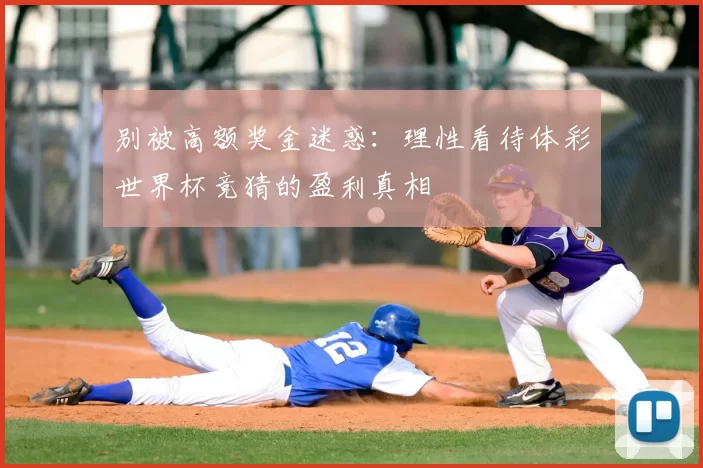 别被高额奖金迷惑:理性看待体彩世界杯竞猜的盈利真相