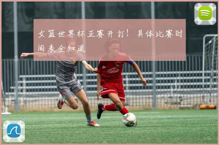 女篮世界杯正赛开打！具体比赛时间表全知道