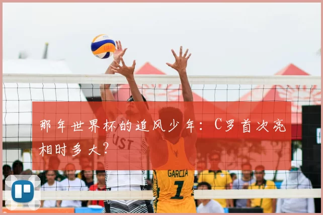 那年世界杯的追风少年：C罗首次亮相时多大？